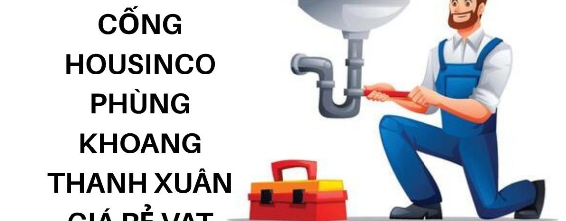 Thông Tắc Cống Housinco Phùng Khoang Thanh Xuân Giá Rẻ, Có VAT