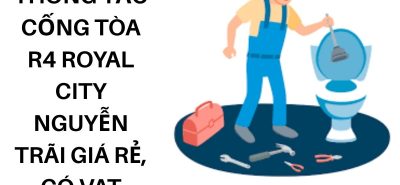 Thông Tắc Cống Tòa R4 Royal City Nguyễn Trãi Giá Rẻ, Có VAT, Bảo Hành 100%