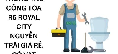 Dịch Vụ Thông Tắc Cống R5 Royal City Thanh Xuân Uy Tín, Có VAT