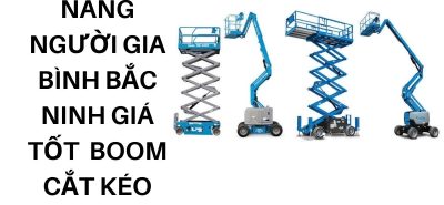 Thuê Xe Nâng Người Gia Bình Bắc Ninh Giá Tốt – Boom Lift, Cắt Kéo