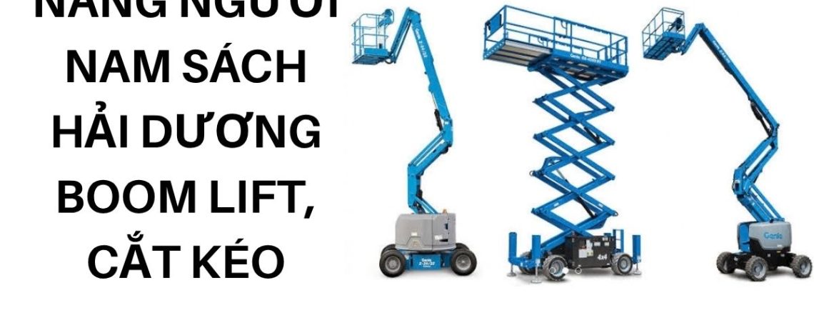 Thuê Xe Nâng Người Nam Sách Hải Dương Có Lái – Boom Lift, Xe Cắt Kéo