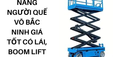 Thuê Xe Nâng Người Quế Võ Bắc Ninh Giá Tốt – Có Người Lái, Boom Lift