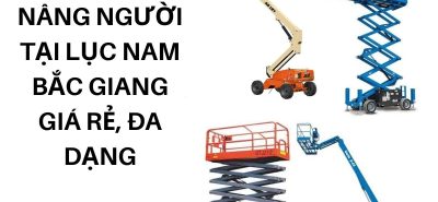 Thuê Xe Nâng Người Tại Lục Nam Bắc Giang Giá Rẻ, Đa Dạng Chiều Cao