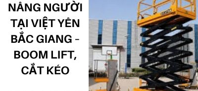 Thuê Xe Nâng Người Tại Việt Yên Bắc Giang – Boom Lift, Cắt Kéo Giá Tốt