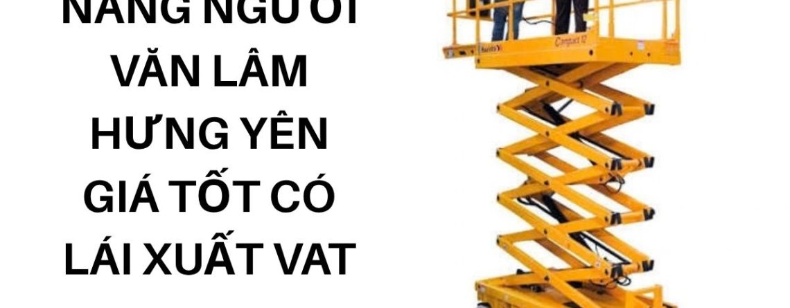 Thuê Xe Nâng Người Văn Lâm Hưng Yên Giá Tốt Có Lái, Xuất Hóa Đơn VAT