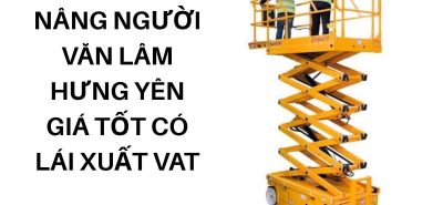 Thuê Xe Nâng Người Văn Lâm Hưng Yên Giá Tốt Có Lái, Xuất Hóa Đơn VAT