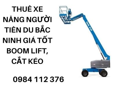 Thuê Xe Nâng Người Tiên Du Bắc Ninh Giá Tốt – Boom Lift, Cắt Kéo